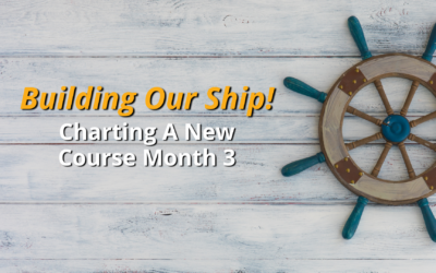Charting a New Course Month 3 Building Our Ship!